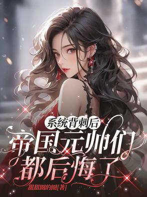 系统背刺后，帝国元帅们都后悔了系统背刺后，帝国元帅们都后悔了